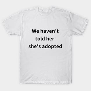 Animal Rescue - Dog - We Haven't Told Her She's Adopted T-Shirt